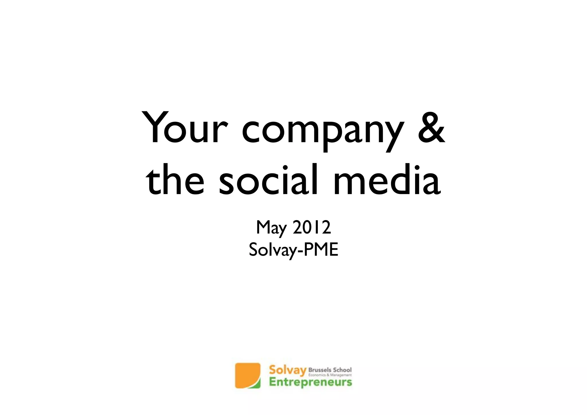 Your company &
the social media
      May 2012
     Solvay-PME
 