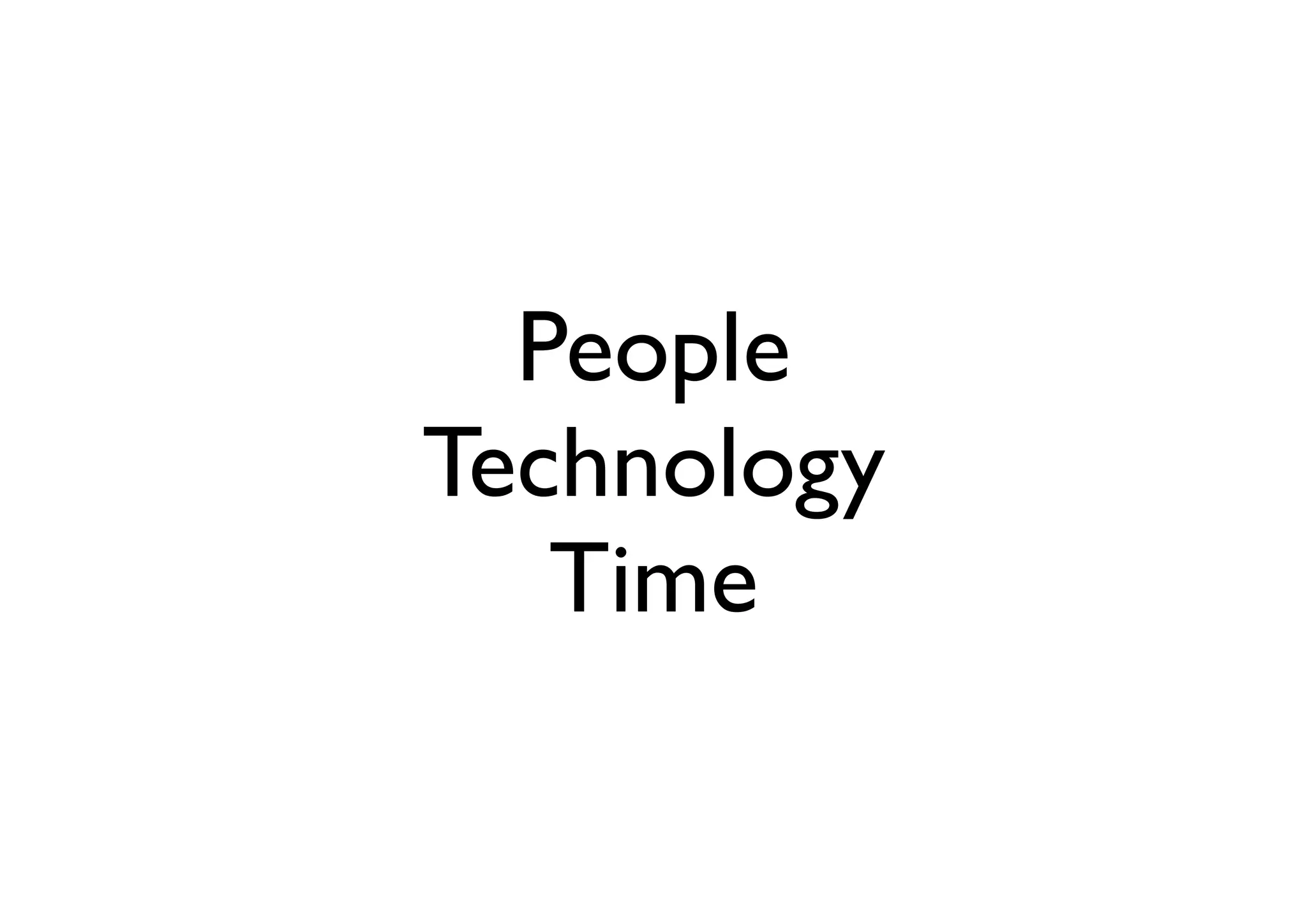People
Technology
   Time
 