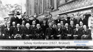 Solvay Konferansı (1927, Brüksel) 201912131007
Ufuk Yıldız
 