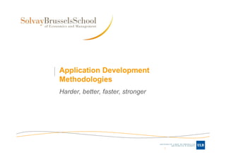 Application Development
Methodologies
Harder, better, faster, stronger




                                   1
 