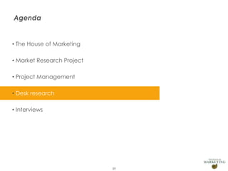 Agenda

• The House of Marketing
• Market Research Project
• Project Management
• Desk research
• Interviews

Presentation1

39

 