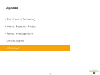 Agenda

• The House of Marketing
• Market Research Project
• Project Management
• Desk research
• Interviews

Presentation1

43

 