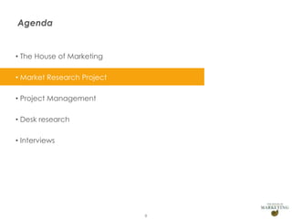 Agenda

• The House of Marketing
• Market Research Project
• Project Management
• Desk research
• Interviews

Presentation1

9

 