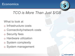 EconomicsTCO is More Than Just $/GBWhat to look atInfrastructure costsConnectivity/network costsSecurity feesHardware utilizationSystem complexitySystem management 