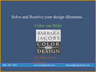 Solve and Resolve your design dilemmas . . .

                      Color can Help!




                     Architectural
                     Colorist
508 . 359 . 5753     www.IntegralColor.com   bjacobs@integralcolor.com
 