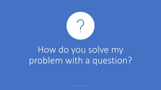 How do you solve my
problem with a question?
MikeCardus.com 18
 