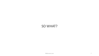 SO WHAT?
MikeCardus.com 7
 