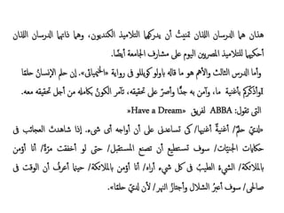 ‫هذان‬
‫هام‬
‫ادلرسان‬
‫لذلان‬‫ا‬
ُ
‫نيت‬‫مت‬
‫ن‬‫أ‬
‫يدركهام‬
‫التالميذ‬
،‫الكنديون‬
‫وهام‬
‫ذاهتام‬
ُ
‫ر‬‫ادل‬
‫سان‬
‫لذلان‬‫ا‬
‫حكهيام‬‫أ‬
‫للتالميذ‬
‫يني‬‫رص‬‫امل‬
‫اليوم‬
‫عىل‬
‫مشارف‬
‫اجلامعة‬
‫ا‬ ً‫يض‬‫أ‬
.
ُ‫يللوُىفُرواية‬‫و‬‫لوُك‬‫و‬‫مهُهوُماُقاهلُاب‬‫ال‬‫و‬ُ‫ماُادلرسُالثالث‬‫أ‬‫و‬
«
‫ميياىئ‬‫خل‬‫ا‬
»
.
ُ
‫إنسان‬‫ل‬‫إنُحلُا‬‫ا‬
ُ‫ا‬ً‫م‬‫ُحل‬
‫جلُحتقيقهُمعه‬‫ُباكمهلُمنُأ‬‫مرُالكون‬‫ُتآ‬،‫ُعىلُحتقيقه‬‫رص‬‫أ‬‫و‬ُ‫اا‬‫د‬‫منُبهُج‬‫أ‬‫و‬ُ،‫ما‬
. ُ‫مك‬‫ر‬‫ذك‬‫أ‬‫و‬
ُ‫نية‬‫غ‬‫بآ‬ I
«Have a Dream» ُ‫يق‬‫ر‬‫لف‬ ABBA ُ‫الىت‬
‫تقول‬
:
«
ُ
‫دلي‬
ُ‫م‬‫ل‬‫ح‬
/
ُ‫م‬‫ة‬‫ني‬‫غ‬‫أ‬
‫غنهيا‬‫أ‬
/
‫ىك‬
‫تساعدىن‬
‫عىل‬
‫ن‬‫أ‬
‫اجه‬‫و‬‫أ‬
‫ى‬‫أ‬
‫ىشء‬
.
‫إذا‬‫ا‬
َُ
‫شاهدت‬
‫ال‬
‫عجائب‬
‫ىف‬
‫حاكايت‬
‫ات‬‫ني‬‫جل‬‫ا‬
/
‫سوف‬
‫تطيع‬‫تس‬
‫ن‬‫أ‬
‫تصنع‬
‫تقبل‬‫ملس‬‫ا‬
/
‫حىت‬
‫لو‬
‫خفقت‬‫أ‬
‫م‬
ًُ‫ة‬‫ر‬
/
‫ان‬‫أ‬
‫ؤمن‬‫أ‬
‫ملالئكة‬‫اب‬
/
ُ
‫اليشء‬
ُ
‫الطيب‬
‫ىف‬
‫لك‬
‫يشء‬
‫اه‬‫ر‬‫أ‬
/
‫ان‬‫أ‬
‫ؤمن‬‫أ‬
‫ابملالئكة‬
/
‫حيامن‬
ُ
‫عرف‬‫أ‬
‫ن‬‫أ‬
‫الوقت‬
‫ىف‬
‫صاحلى‬
/
‫سوف‬
ُ
‫عرب‬‫أ‬
‫الشالل‬
ُ
‫جتاز‬‫أ‬‫و‬
‫الهنر‬
/
‫ن‬‫ل‬
ُ
‫دلي‬
‫ا‬ً‫م‬‫حل‬
»
.
 