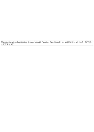 Mapping the given function in a K­map, we get 2 Pairs i.e., Pair­1 is m0 + m1 and Pair­2 is m5 + m7 = X’Y’Z’
+ X’Y’Z + XY’...
 