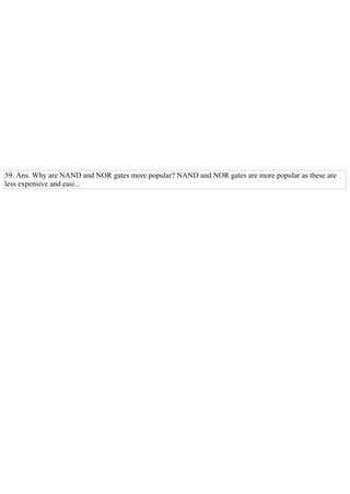59. Ans. Why are NAND and NOR gates more popular? NAND and NOR gates are more popular as these are
less expensive and easi...
 