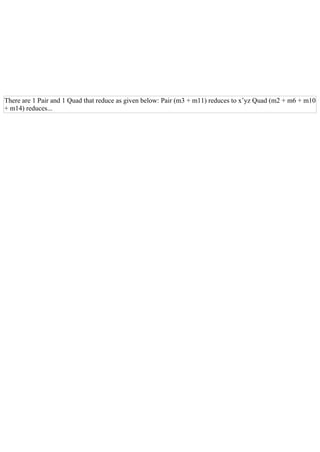 There are 1 Pair and 1 Quad that reduce as given below: Pair (m3 + m11) reduces to x’yz Quad (m2 + m6 + m10
+ m14) reduces...
 
