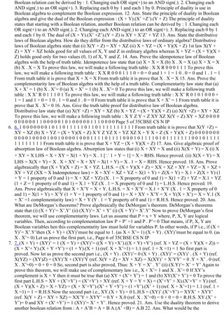 Boolean relation can be derived by : 1. Changing each OR sign(+) to an AND sign(.). 2. Changing each
AND sign(.) to an OR sign(+). 3. Replacing each 0 by 1 and each 1 by 0. Principle of duality is use in
Boolean algebra to complement the Boolean expression. 12. Ans. State the principle of duality in Boolean
algebra and give the dual of the Boolean expression : (X + Y).(X’ +Z’).(Y + Z) The principle of duality
states that starting with a Boolean relation, another Boolean relation can be derived by : 1 .Changing each
OR sign(+) to an AND sign(.). 2. Changing each AND sign(.) to an OR sign(+). 3. Replacing each 0 by 1
and each 1 by 0. The dual of (X + Y).(X’ +Z’).(Y + Z) is XY + X’Z’ + YZ 13. Ans. State the distributive
laws of Boolean algebra. How do they differ from the distributive laws of ordinary algebra? Distributive
laws of Boolean algebra state that (i) X(Y + Z) = XY + XZ (ii) X + YZ = (X + Y)(X + Z) 1st law X(Y +
Z) = XY + XZ holds good for all values of X, Y and Z in ordinary algebra whereas X + YZ = (X + Y)(X +
Z) holds good only for two values (0, 1) of X, Y and Z. 14. Ans. Prove the idempotence law of Boolean
algebra with the help of truth table. Idempotence law state that (a) X + X = X (b) X . X = X (a) X + X = X
(b) X . X = X To prove this law, we will make a following truth table : X X R 0 0 0 1 1 1 To prove this
law, we will make a following truth table : X X R 0 0 0 1 1 1 0 + 0 = 0 and 1 + 1 = 1 0 . 0 = 0 and 1 . 1 = 1
From truth table it is prove that X + X = X From truth table it is prove that X . X = X 15. Ans. Prove the
complementarity law of Boolean algebra with the help of a truth table. Complementarity law state that (a)
X + X’ = 1 (b) X . X’= 0 (a) X + X’ = 1 (b) X . X’= 0 To prove this law, we will make a following truth
table : X X’ R 0 1 1 1 0 1 To prove this law, we will make a following truth table : X X’ R 0 1 0 1 0 0 0 +
1 = 1 and 1 + 0 = 1 0 . 1 = 0 and 1 . 0 = 0 From truth table it is prove that X + X’ = 1 From truth table it is
prove that X . X’= 0 16. Ans. Give the truth table proof for distributive law of Boolean algebra.
Distributive law state that (a) X(Y +Z) = XY + XZ (b) X + YZ = (X + Y)(X + Z) (a) X(Y +Z) = XY + XZ
To prove this law, we will make a following truth table : X Y Z Y + Z XY XZ X(Y + Z) XY + XZ 0 0 0 0
0 0 0 0 0 0 1 1 0 0 0 0 0 1 0 1 0 0 0 0 0 1 1 1 0 0 0 0 Page 5 of 35CBSE CS N IP
6.  6. 1 0 0 0 0 0 0 0 1 0 1 1 0 1 1 1 1 1 0 1 1 0 1 1 1 1 1 1 1 1 1 1 From truth table it is prove that X(Y +Z) =
XY + XZ (b) X + YZ = (X + Y)(X + Z) X Y Z YZ X + YZ XZ X + Y X + Z (X + Y)(X + Z) 0 0 0 0 0 0 0
0 0 0 0 1 0 0 0 0 1 0 0 1 0 0 0 0 1 0 0 0 1 1 1 1 0 1 1 1 1 0 0 0 1 0 1 1 1 1 0 1 0 1 1 1 1 1 1 1 0 0 1 0 1 1 1 1
1 1 1 1 1 1 1 1 From truth table it is prove that X + YZ = (X + Y)(X + Z) 17. Ans. Give algebraic proof of
absorption law of Boolean algebra. Absorption law states that (i) X + XY = X and (ii) X(X + Y) = X (i) X
+ XY = X LHS = X + XY = X(1 + Y) = X . 1 [∵ 1 + Y = 1] = X = RHS. Hence proved. (ii) X(X + Y) = X
LHS = X(X + Y) = X . X + XY = X + XY = X(1 + Y) = X . 1 = X = RHS. Hence proved. 18. Ans. Prove
algebraically that (X + Y)(X + Z) = X + YZ. L.H.S. = (X + Y)(X + Z) = XX + XZ + XY + YZ = X + XZ +
XY + YZ (XX = X Indempotence law) = X + XY + XZ + YZ = X(1 + Y) + Z(X + Y) = X.1 + Z(X + Y) (1
+ Y = 1 property of 0 and 1) = X + XZ + YZ) (X . 1 = X property of 0 and 1) = X(1 + Z) + YZ = X.1 + YZ
(1 + Z = 1 property of 0 and 1) = X.1 + YZ (X . 1 = X property of 0 and 1) = L.H.S. Hence proved. 19.
Ans. Prove algebraically that X + X’Y = X + Y. L.H.S. = X + X’Y = X.1 + X’Y (X . 1 = X property of 0
and 1) = X(1 + Y) + X’Y (1 + Y = 1 property of 0 and 1) = X + XY + X’Y = X + Y(X + X’) = X + Y.1 (X
+ X’ =1 complementarity law) = X + Y (Y . 1 = Y property of 0 and 1) = R.H.S. Hence proved. 20. Ans.
What are DeMorgan’s theorems? Prove algebraically the DeMorgan’s theorem. DeMorgan’s theorems
state that (i) (X + Y)’= X’.Y’ (ii) (X.Y)’= X’ + Y’ (i) (X + Y)’= X’.Y’ Now to prove DeMorgan’s first
theorem, we will use complementarity laws. Let us assume that P = x + Y where, P, X, Y are logical
variables. Then, according to complementation law P + P’ =1 and P . P’= 0 That means, if P, X, Y are
Boolean variables hen this complementarity law must hold for variables P. In other words, if P i.e., if (X +
Y)’= X’.Y’then (X + Y) + (XY)’must be equal to 1. (as X + X’= 1) (X + Y) . (XY)’must be equal to 0. (as
X . X’= 0) Let us prove the first part, i.e., Page 6 of 35CBSE CS N IP
7.  7. (X + Y) + (XY)’ = 1 (X + Y) + (XY)’= ((X + Y) +X’).((X + Y) +Y’) (ref. X + YZ = (X + Y)(X + Z)) =
(X + X’+ Y).(X + Y +Y’) = (1 + Y).(X + 1) (ref. X + X’=1) = 1.1 (ref. 1 + X =1) = 1 So first part is
proved. Now let us prove the second part i.e., (X + Y) . (XY)’= 0 (X + Y) . (XY)’ = (XY)’ . (X + Y) (ref.
X(YZ) = (XY)Z) = (XY)’X + (XY)’Y (ref. X(Y + Z) = XY + XZ) = X(XY)’ + X’YY’ = 0 .Y + X’ . 0 (ref.
X . X’=0) = 0 + 0 = 0 So, second part is also proved, Thus: X + Y = X’ . Y’ (ii) (X.Y)’= X’ + Y’ Again to
prove this theorem, we will make use of complementary law i.e., X + X’= 1 and X . X’= 0 If XY’s
complement is X + Y then it must be true that (a) XY + (X’+ Y’) = 1 and (b) XY(X’+ Y’) = 0 To prove the
first part L.H.S = XY + (X’+Y’) = (X’+Y’) + XY (ref. X + Y = Y + X) = (X’+Y’ + X).(X’+Y’ + Y) (ref.
(X + Y)(X + Z) = X + YZ) = (X + X’+Y’).(X’ + Y +Y’) = (1 +Y’).(X’ + 1) (ref. X + X’=1) = 1.1 (ref. 1 +
X =1) = 1 = R.H.S Now the second part i.e., XY.(X + Y) = 0 L.H.S = (XY)’.(X’+Y’) = XYX’ + XYY’
(ref. X(Y + Z) = XY + XZ) = XX’Y + XYY’ = 0.Y + X.0 (ref. X . X’=0) = 0 + 0 = 0 = R.H.S. XY.(X’ +
Y’)= 0 and XY + (Xʹ +Y’) = 1 (XY)’= X’ + Y’. Hence proved. 21. Ans. Use the duality theorem to derive
another boolean relation from : A + A’B = A + B A.(A’ +B) = A.B 22. Ans. What would be the
 