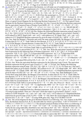 part i.e., (X + Y) . (XY)’= 0 (X + Y) . (XY)’ = (XY)’ . (X + Y) (ref. X(YZ) = (XY)Z) = (XY)’X + (XY)’Y
(ref. X(Y + Z) = XY + XZ) = X(XY)’ + X’YY’ = 0 .Y + X’ . 0 (ref. X . X’=0) = 0 + 0 = 0 So, second part
is also proved, Thus: X + Y = X’ . Y’ Page 22 of 35CBSE CS N IP
23.  23. (ii) (X.Y)’= X’ + Y’ Again to prove this theorem, we will make use of complementary law i.e., X +
X’= 1 and X . X’= 0 If XY’s complement is X + Y then it must be true that (a) XY + (X’+ Y’) = 1 and (b)
XY(X’+ Y’) = 0 To prove the first part L.H.S = XY + (X’+Y’) = (X’+Y’) + XY (ref. X + Y = Y + X) =
(X’+Y’ + X).(X’+Y’ + Y) (ref. (X + Y)(X + Z) = X + YZ) = (X + X’+Y’).(X’ + Y +Y’) = (1 +Y’).(X’ + 1)
(ref. X + X’=1) = 1.1 (ref. 1 + X =1) = 1 = R.H.S Now the second part i.e., XY.(X + Y) = 0 L.H.S =
(XY)’.(X’+Y’) = XYX’ + XYY’ (ref. X(Y + Z) = XY + XZ) = XX’Y + XYY’ = 0.Y + X.0 (ref. X . X’=0)
= 0 + 0 = 0 = R.H.S. XY.(X’ + Y’)= 0 and XY + (Xʹ +Y’) = 1 (XY)’= X’ + Y’. Hence proved. 1(b). Ans.
Draw a Logical Circuit Diagram for the following Boolean Expression X’.(Y’ + Z) The Logical Circuit
Diagram for the Boolean Expression is as following: 1(c) Ans. Convert the following Boolean expression
into its equivalent Canonical Sum of Product Form (SOP). (X’ + Y + Z’).(X’ + Y + Z).(X’ + Y’ + Z’)
Given (X’ + Y + Z’).(X’ + Y + Z).(X’ + Y’ + Z’) (1 + 0 + 1) (1 + 0 + 0) (1 + 1 + 1) = M4.M5.M6.M7 =
π(4, 5, 6, 7)   SOP is equal to(excluding position of minterms) = ∑(0, 1, 2, 3) = m0 + m1 + m2 + m3 =
X’Y’Z + X’Y’Z + X’YZ’ + X’YZ 1(d) Ans. Reduce the following Boolean expression using K­map F(A,
B, ,C, D) = ∑(0,2,3,4,5,6,7,8,10,12) There are 1 Pair and 2 Quads that reduce as given below: Pair(m8 +
m10) reduces to AB’D’ Quad­1(m0 + m4 + m12 + m8) reduces to C’D’ Quad­ 2(m2 + m3 + m6 + m7)
reduces to A’C Simplified Boolean expression for given K­map is F(A,B,C,D) = AB’D’ + C’D’ + A’C
2(a). Ans. State De Morgan’s Theorems and verify the same using truth table. De Morgan’s First theorem.
It states that (X+Y)’=X’.Y’ Truth Table for first theorem. X Y X’ Y’ X+Y (X+Y)’ X’.Y’ 0 0 1 1 0 1 1 0 1
1 0 1 0 0 De Morgan’s Second theorem. It states that (X.Y)’=X’+Y’ Truth Table for second theorem. X Y
X’ Y’ X.Y (X.Y)’ X’+Y’ 0 0 1 1 0 1 1 0 1 1 0 0 1 1 Page 23 of 35CBSE CS N IP
24.  24. 1 0 0 1 1 0 0 1 1 0 0 1 0 0 From Truth Table it is proved that (X+Y)’ = X’.Y’ 1 0 0 1 0 1 1 1 1 0 0 1 0 0
From Truth Table it is proved that (X.Y)’ = X’ + Y’ 2(b). Ans. Write the equivalent Canonical Product of
Sum Expression for the following Sum of Product Expression : F(X, Y, Z) = ∑(0, 2, 4, 5) Given SOP
expression : F(X, Y, Z) = ∑(0, 2, 4, 5) Equivalent POS expression : π(1, 3, 6, 7) Equivalent POS
expression will be = M1.M3.M6.M7 M1 = (0 + 0 + 1)’S Maxterm = (X + Y + Z) M3 = (0 + 1 + 1)’S
Maxterm = (X + Y’ + Z’) M6 = (1 + 1 + 0)’S Maxterm = (X’ + Y’ + Z) M7 = (1 + 1 + 1)’S Maxterm = (X’
+ Y’ + Z’) ∵ Equivalent POS will be F(X, Y, Z) = (X + Y + Z). (X + Y’ + Z’). (X’ + Y’ + Z). (X’ + Y’ +
Z’) 2(c). Ans. Write the equivalent Boolean expression for the following Logic Circuit. The equivalent
Boolean expression for the given Logic Circuit is: F = AB’ + C’D 2(d). Ans. Reduce the following
Boolean expression using K­map : F(A, B, C, D) = ∏(5, 6, 7, 8, 9, 12, 13, 14, 15) There are 1 Pair and 2
Quads that reduce as given below: Pair(M5 . M7) reduces to (A + B’ + D’) Quad­1(M6 . M7 . M14 . M15)
reduces to (B’ + C’) Quad­ 2(M8 . M9. M12 . M13) reduces to (A’ + C) Simplified Boolean expression for
given K­map is F(A,B,C,D) = (A + B’ + D’). (B’ + C’). (A’ + C) 3(a). Ans. State DeMorgan’s Laws.
Verify them using truth tables. De Morgan’s First theorem. It states that (X+Y)’=X’.Y’ Truth Table for
first theorem. X Y X’ Y’ X+Y (X+Y)’ X’.Y’ 0 0 1 1 0 1 1 0 1 1 0 1 0 0 1 0 0 1 1 0 0 1 1 0 0 1 0 0 From
Truth Table it is proved that (X+Y)’ = X’.Y’ De Morgan’s Second theorem. It states that (X.Y)’=X’+Y’
Truth Table for second theorem. X Y X’ Y’ X.Y (X.Y)’ X’+Y’ 0 0 1 1 0 1 1 0 1 1 0 0 1 1 1 0 0 1 0 1 1 1 1
0 0 1 0 0 From Truth Table it is proved that (X.Y)’ = X’ + Y’ 3(b). Ans. Prove (A + B).(A’ + C)=(A + B +
C).(A + B + C’).(A’ + B + C).(A’ + B’ + C) algebraically. RHS = (A + B + C).(A + B + C’).(A’ + B + C).
(A’ + B’ + C) = (A + B)(C + C’).(A’ + C)(B + B’) (∵ C + C’=1, B + B’=1) = (A + B).(A’ + C) = LHS
3(c). Ans. Obtain a simplified form for a Boolean expression : F(X, Y, Z, W) = ∑(0, 1, 4, 5, 7, 8, 9, 12, 13,
15) using K­map method. There are 1 Pair and 1 Octet that reduce as given below: Pair(m7 + m15)
reduces to YZW Octet(m0 + m1 + m4 + m5 + m8 + m9 + m12 + m13) reduces to Z’ Simplified Boolean
expression for given K­map is F(X,Y,Z,W) = YZW + Z’ 3(d). Draw the circuit diagram for the Boolean
function F(X, Y, Z) = (X’ + Y)(Y’ + Z) using NOR gates only. Page 24 of 35CBSE CS N IP
25.  25. Ans. The circuit diagram for the given Boolean function is as following: 3(e). Ans. Express in the POS
form, the Boolean function F(A, B, C), the truth table for which is given below : A B C F 0 0 0 0 0 0 1 1 0
1 0 0 0 1 1 1 1 0 0 0 1 0 1 1 1 1 0 0 1 1 1 1 The desired Canonical Product­of­Sum form is as following; F
= π(0, 2, 4, 6) = (A + B + C)(A + B’ + C)(A’ + B + C)(A’ + B’ + C) 4(a). Ans. State the distributive law.
Verify the law using truth table. Distributive law state that (a) X(Y +Z) = XY + XZ (b) X + YZ = (X + Y)
(X + Z) (a) X(Y +Z) = XY + XZ To prove this law, we will make a following truth table : X Y Z Y + Z
XY XZ X(Y + Z) XY + XZ 0 0 0 0 0 0 0 0 0 0 1 1 0 0 0 0 0 1 0 1 0 0 0 0 0 1 1 1 0 0 0 0 1 0 0 0 0 0 0 0 1 0
1 1 0 1 1 1 1 1 0 1 1 0 1 1 1 1 1 1 1 1 1 1 From truth table it is prove that X(Y +Z) = XY + XZ (b) X + YZ
= (X + Y)(X + Z) X Y Z YZ X + YZ XZ X + Y X + Z (X + Y)(X + Z) 0 0 0 0 0 0 0 0 0 0 0 1 0 0 0 0 1 0 0
 