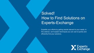 Solved!
How to Find Solutions on
Experts-Exchange
Expedite your efforts by getting results relevant to your needs. In
this webinar, we’ll explain techniques you can use to quickly and
efficiently find your solutions.
 