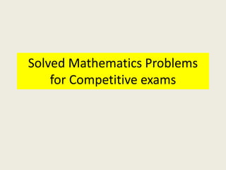 Solved Mathematics Problems
for Competitive exams
 
