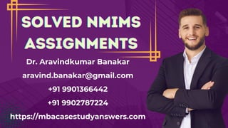 Dr. Aravindkumar Banakar
aravind.banakar@gmail.com
+91 9901366442
+91 9902787224
https://mbacasestudyanswers.com
Solved NMIMS
Solved NMIMS
Solved NMIMS
Assignments
Assignments
Assignments
 