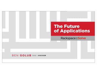 B EN GOLU B CEO | DO CKER
The Future
of Applications
 