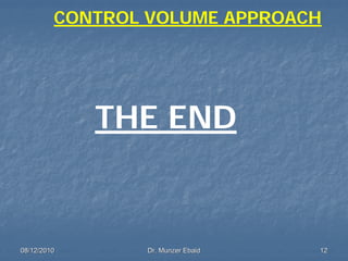 08/12/201008/12/2010 Dr. Munzer EbaidDr. Munzer Ebaid 1212
CONTROL VOLUME APPROACH
THE END
 
