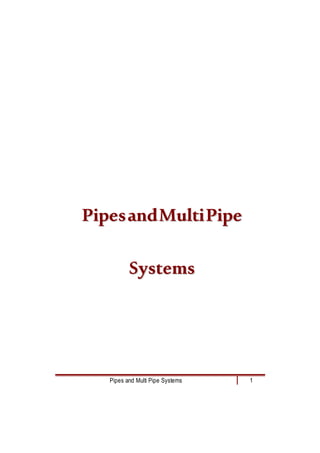 Pipes and Multi Pipe Systems 1
P
Pi
ip
pe
es
sa
an
nd
dM
Mu
ul
lt
ti
iP
Pi
ip
pe
e
S
Sy
ys
st
te
em
ms
s
 
