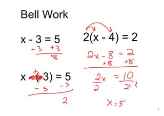 Bell Work

x ­ 3 = 5      2(x ­ 4) = 2


x ­ (­3) = 5

                              1
 