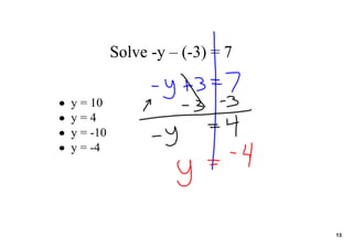 Solve ­y – (­3) = 7

•   y = 10
•   y = 4
•   y = ­10
•   y = ­4




                                    13
 