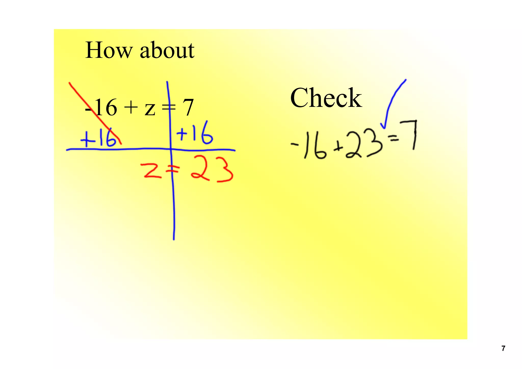 How about
16 + z = 7 Check
7