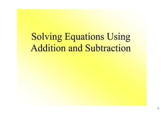 Solving Equations Using 
Addition and Subtraction




                           1
 