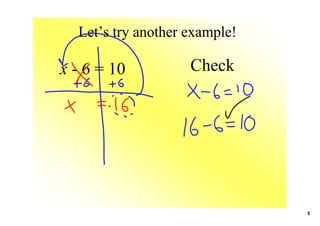 Let’s try another example!

x ­ 6 = 10          Check




                               5
 