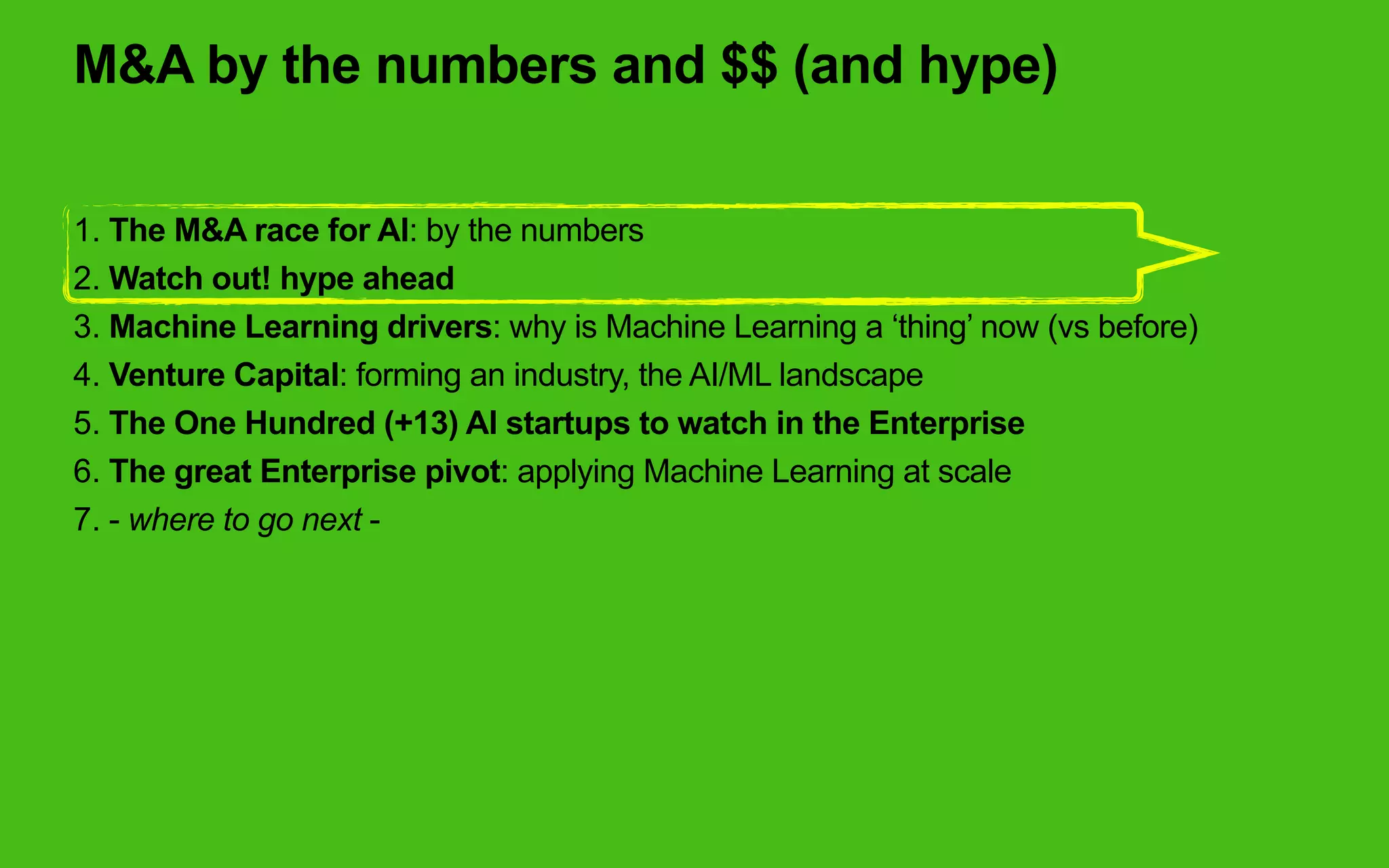 latest update
The M&A race for AI
September 8th Update - CBinsights :
There were 85 disclosed M&A deals targeting AI startups in
2017 year-to-date.
This is more than the 75 we saw in 2016.
Includes Facebook’s acquisition of Ozlo and
Nasdaq acquisition of eVestment ($705M).
John Deere acquired agricultural tech company Blue River
Technology for $305M.
 