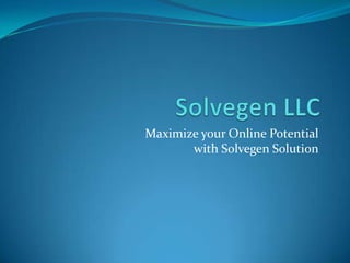 Maximize your Online Potential
       with Solvegen Solution
 
