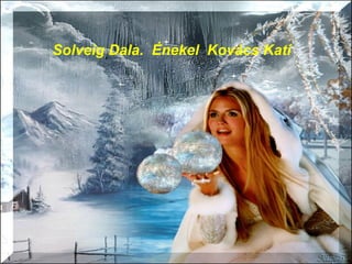 Solveig Dala. Énekel Kovács Kati
 