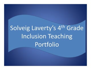 Solveig Laverty’s
                4th Grade
    Inclusion Teaching
         Portfolio
 