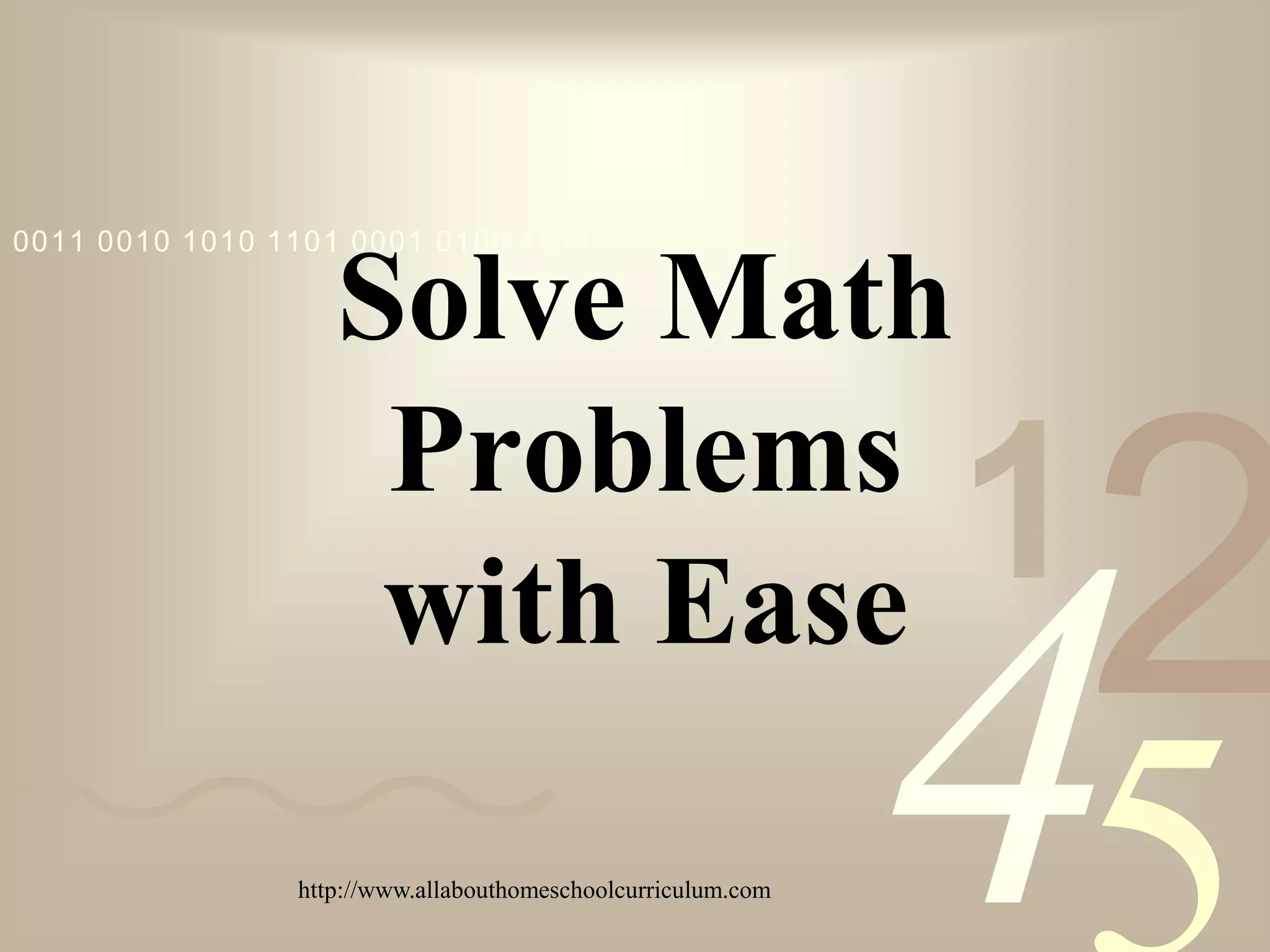0011 0010 1010 1101 0001 0100 1011

                   Solve Math
                    Problems
                    with Ease
                                                              1
                                                                  2
                http://www.allabouthomeschoolcurriculum.com   4
 