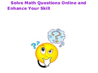 Solve Math Questions Online and
Enhance Your Skill
 