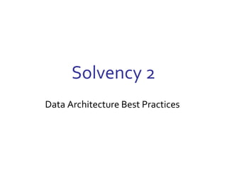 Solvency 2
Data Architecture Best Practices
 