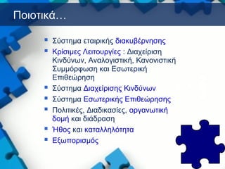  Σύστημα εταιρικής διακυβέρνησης
 Κρίσιμες Λειτουργίες : Διαχείριση
Κινδύνων, Αναλογιστική, Κανονιστική
Συμμόρφωση και Εσωτερική
Επιθεώρηση
 Σύστημα Διαχείρισης Κινδύνων
 Σύστημα Εσωτερικής Επιθεώρησης
 Πολιτικές, Διαδικασίες, οργανωτική
δομή και διάδραση
 Ήθος και καταλληλότητα
 Εξωπορισμός
Ποιοτικά…
 