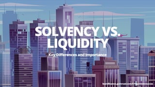 SOLVENCY VS.
LIQUIDITY
Key Differences and Importance
learnfinance.gumroad.com/l/10guidestosucces
 