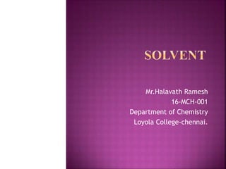 Mr.Halavath Ramesh
16-MCH-001
Department of Chemistry
Loyola College-chennai.
 