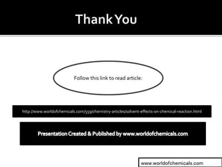 Follow this link to read article:
http://www.worldofchemicals.com/559/chemistry-articles/solvent-effects-on-chemical-reaction.html
www.worldofchemicals.com
 