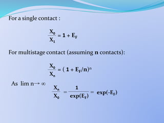For a single contact :
= 1 + EF
For multistage contact (assuming n contacts):
= ( 1 + EF/n)n
As lim n ∞
= = exp(-EF)
X1
X0
Xn
X0
X0
Xn 1
exp(EF)
 