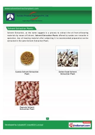 Solvent Extraction Plants:

Solvent Extraction, as the name suggests is a process to extract the oil from oil bearing
mate...