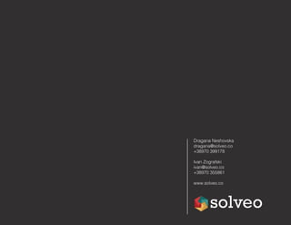 Dragana Neshovska
dragana@solveo.co
+38970 399178
Ivan Zografski
ivan@solveo.co
+38970 355861
www.solveo.co
 