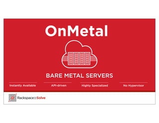 BARE METAL SERVERS
API-drivenInstantly Available Highly Specialized No Hypervisor
OnMetal
 