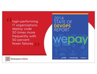 ”
“high-performing
IT organizations
deploy code
30 times more
frequently with
50 percent
fewer failures
 