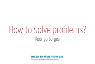 How to solve problems?
Rodrigo Borges
 
