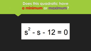 Does this quadratic have
a minimum or maximum?