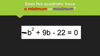 Does this quadratic have
a minimum or maximum?