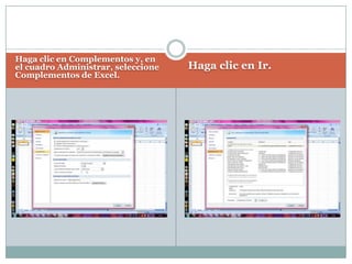 Haga clic en Complementos y, en el cuadro Administrar, seleccione Complementos de Excel.Haga clic en Ir.