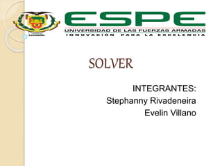 SOLVER 
INTEGRANTES: 
Stephanny Rivadeneira 
Evelin Villano 
 