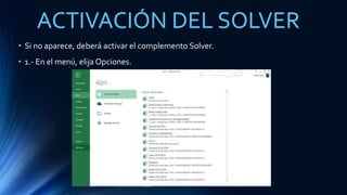 ACTIVACIÓN DEL SOLVER 
• Si no aparece, deberá activar el complemento Solver. 
• 1.- En el menú, elija Opciones. 
 